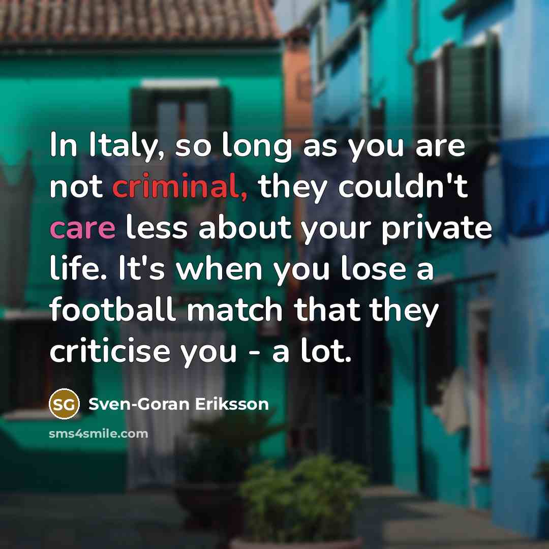 “In Italy, so long as you are not criminal, they…” quote by Sven-Goran Eriksson