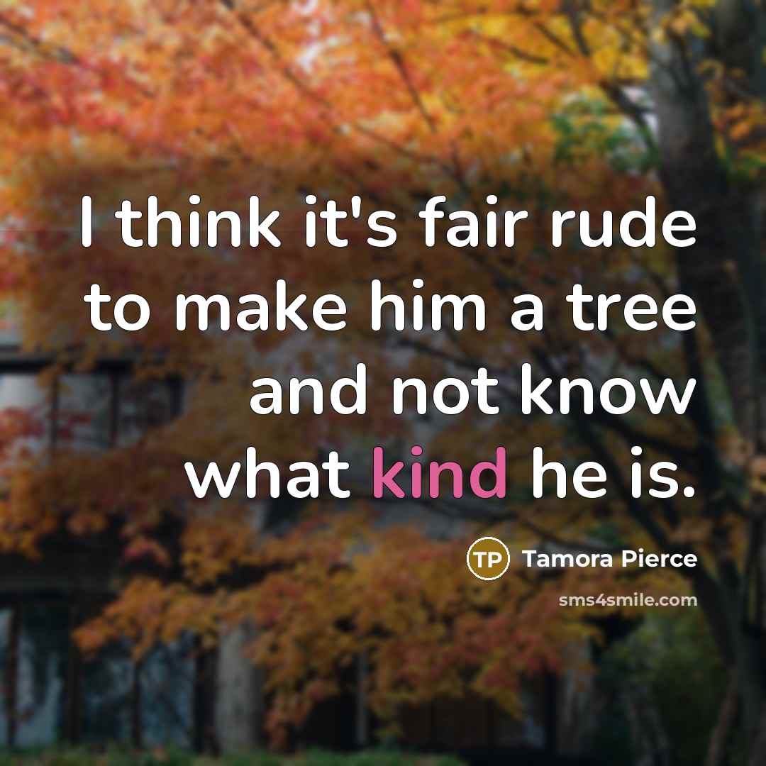 “I think it's fair rude to make him a tree…” quote by Tamora Pierce