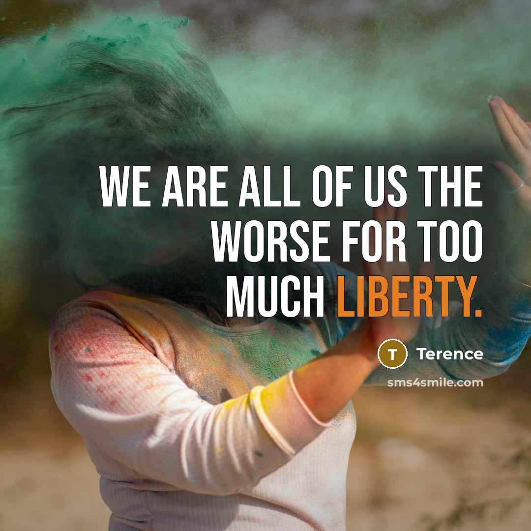 “We are all of us the worse for too much…” quote by Terence
