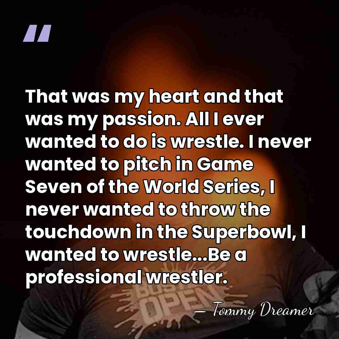 That was my heart and that was my passion. All I ever&hellip; - Tommy Dreamer