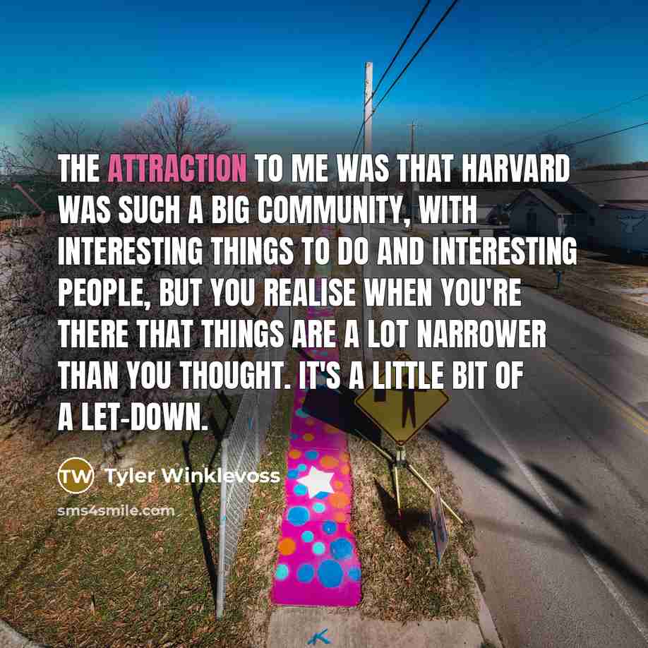 “The attraction to me was that Harvard was such a…” quote by Tyler Winklevoss