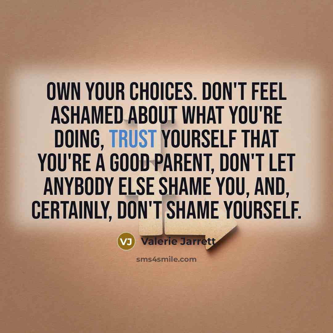 “Own your choices. Don't feel ashamed about what you're doing,…” quote by Valerie Jarrett