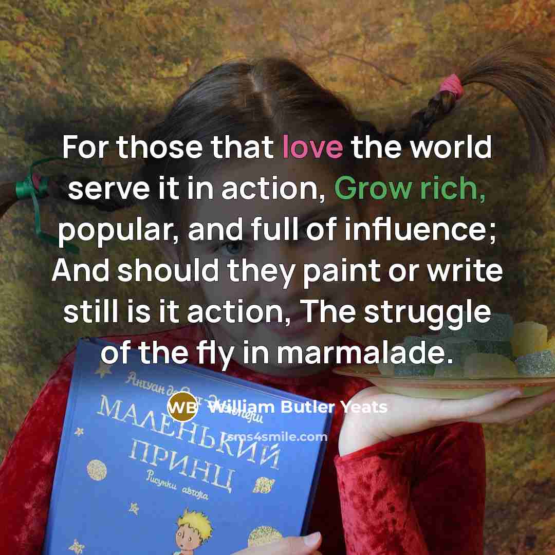 “For those that love the world serve it in action,…” quote by William Butler Yeats