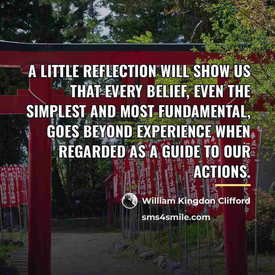 “A little reflection will show us that every belief, even…” quote by William Kingdon Clifford