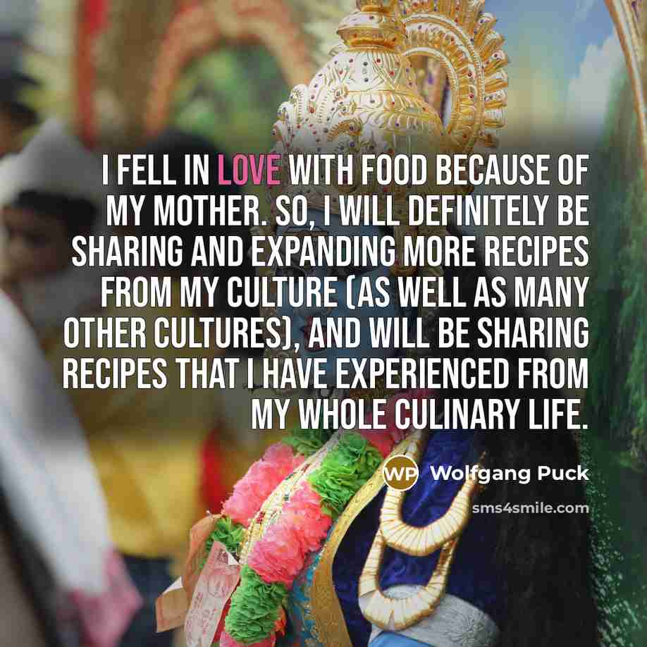 “I fell in love with food because of my mother.…” quote by Wolfgang Puck