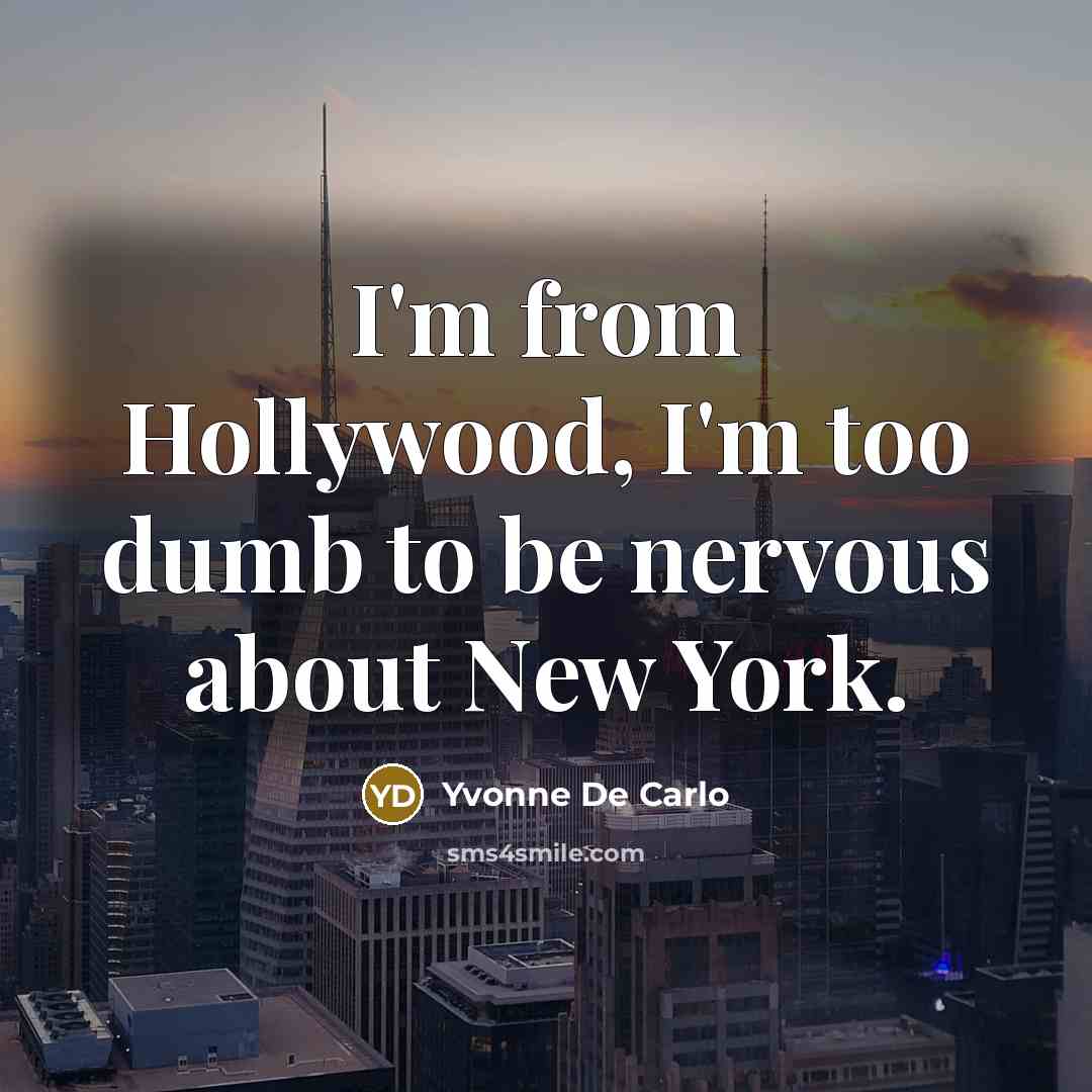 “I'm from Hollywood, I'm too dumb to be nervous about…” quote by Yvonne De Carlo