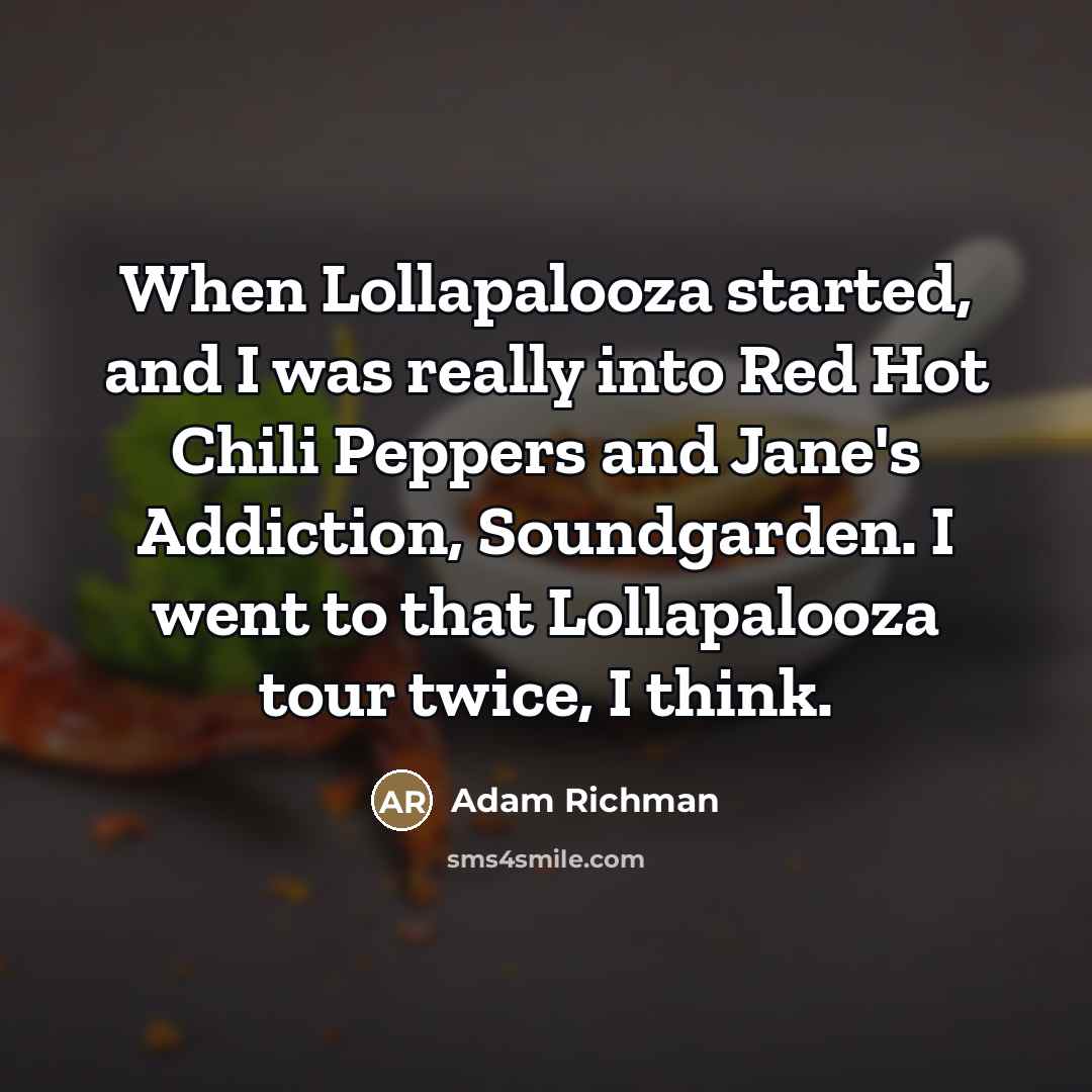“When Lollapalooza started, and I was really into Red Hot…” quote by Adam Richman