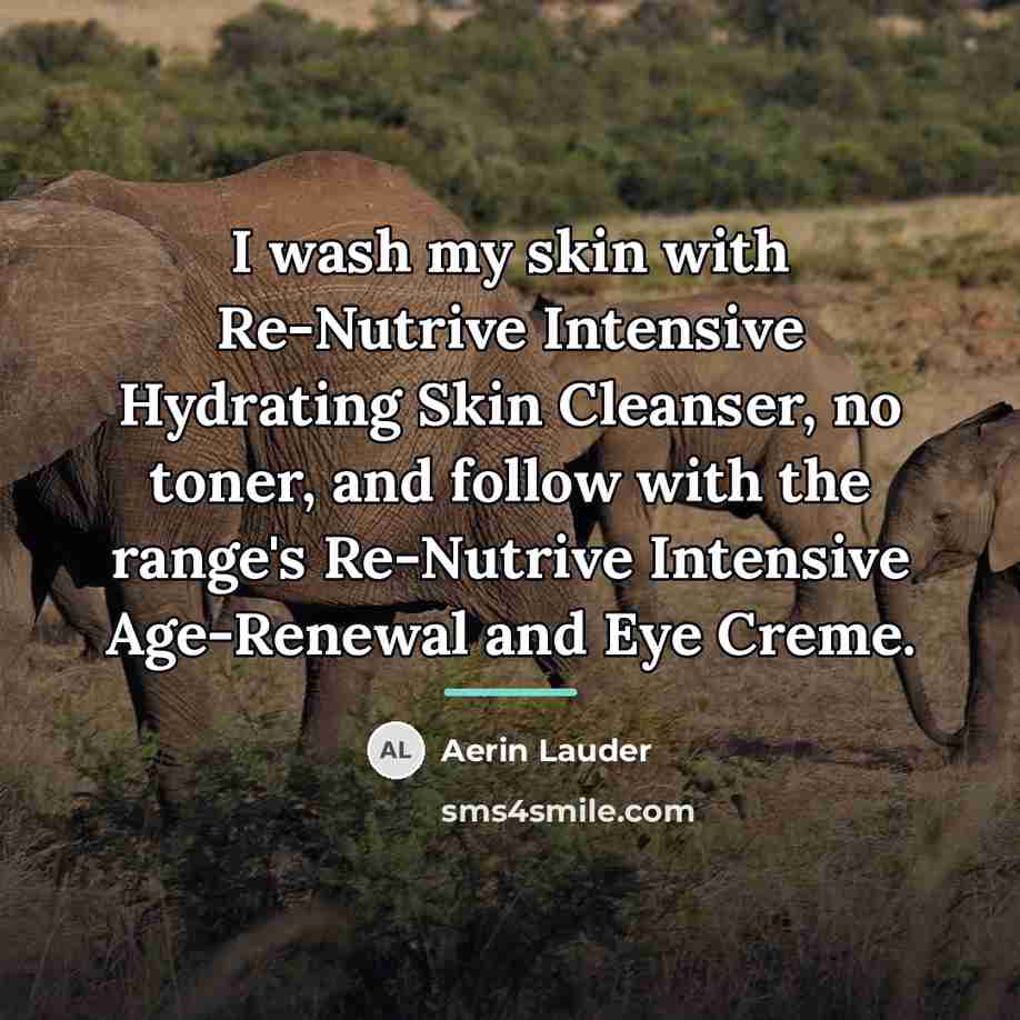 “I wash my skin with Re-Nutrive Intensive Hydrating Skin Cleanser,…” quote by Aerin Lauder