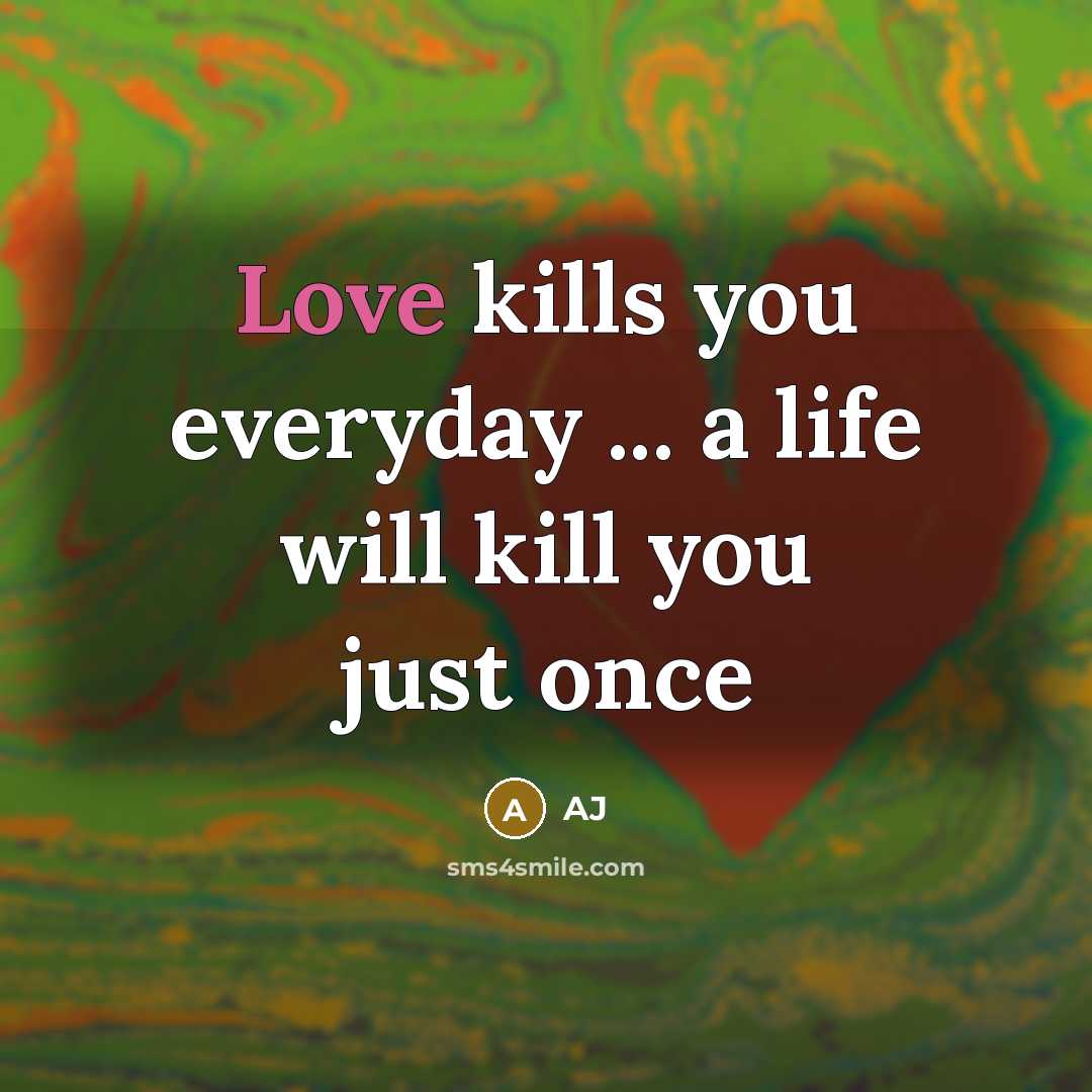 “Love kills you everyday ... a life will kill you…” quote by AJ