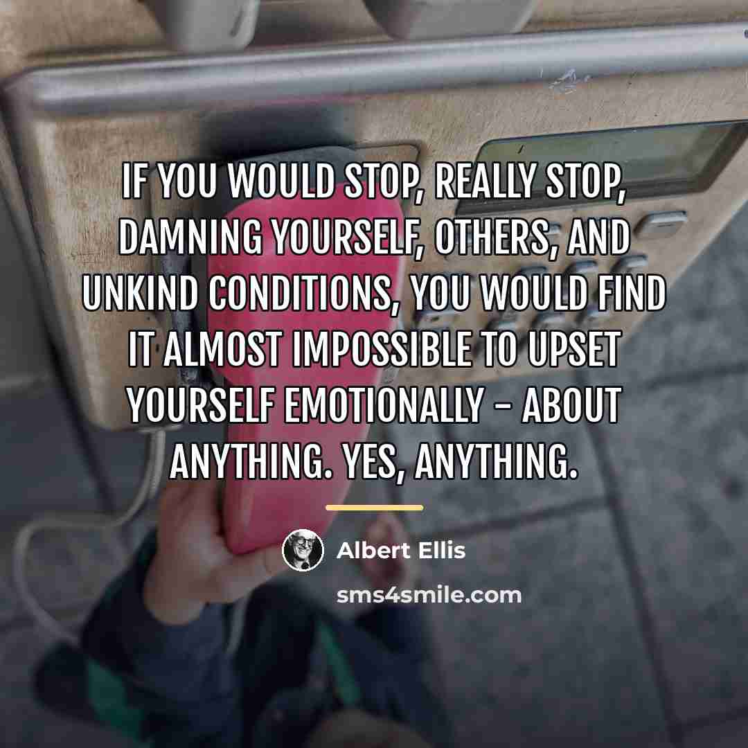 “If you would stop, really stop, damning yourself, others, and…” quote by Albert Ellis