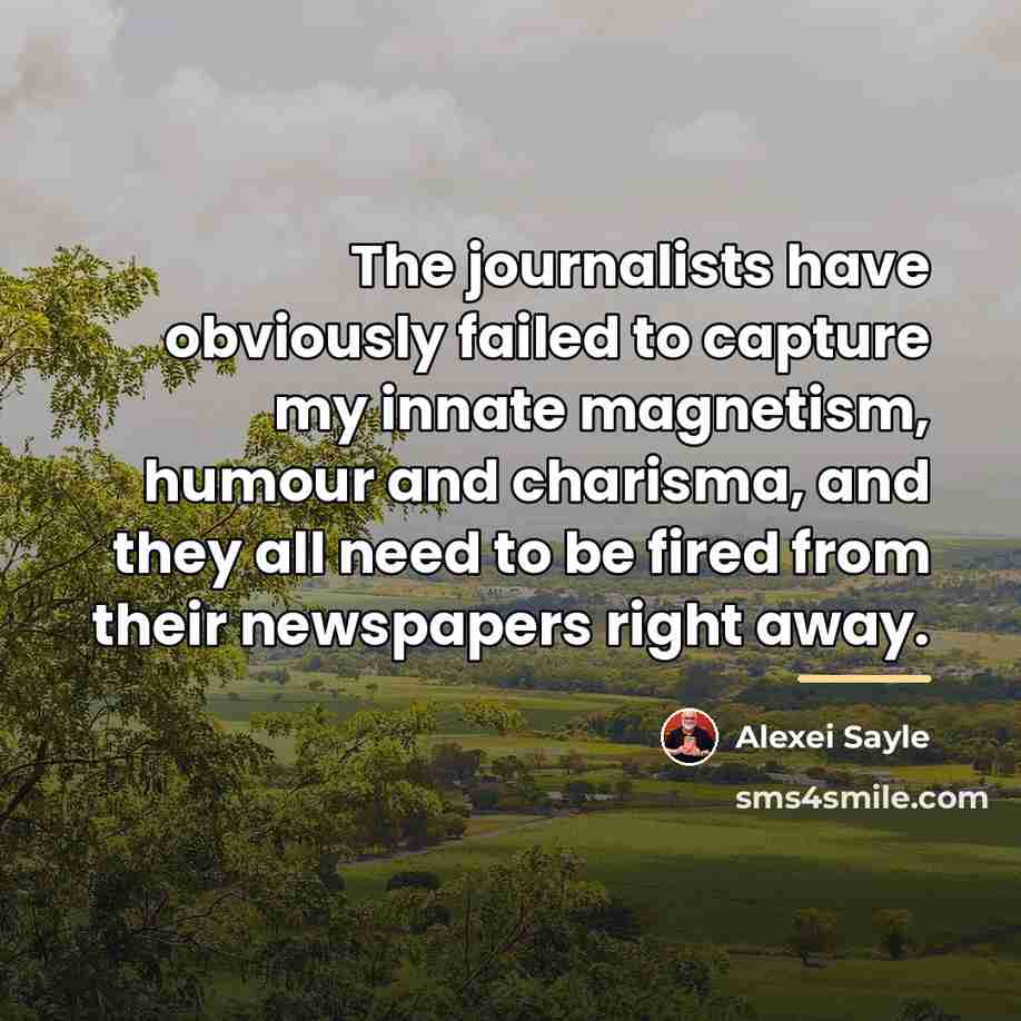 “The journalists have obviously failed to capture my innate magnetism,…” quote by Alexei Sayle