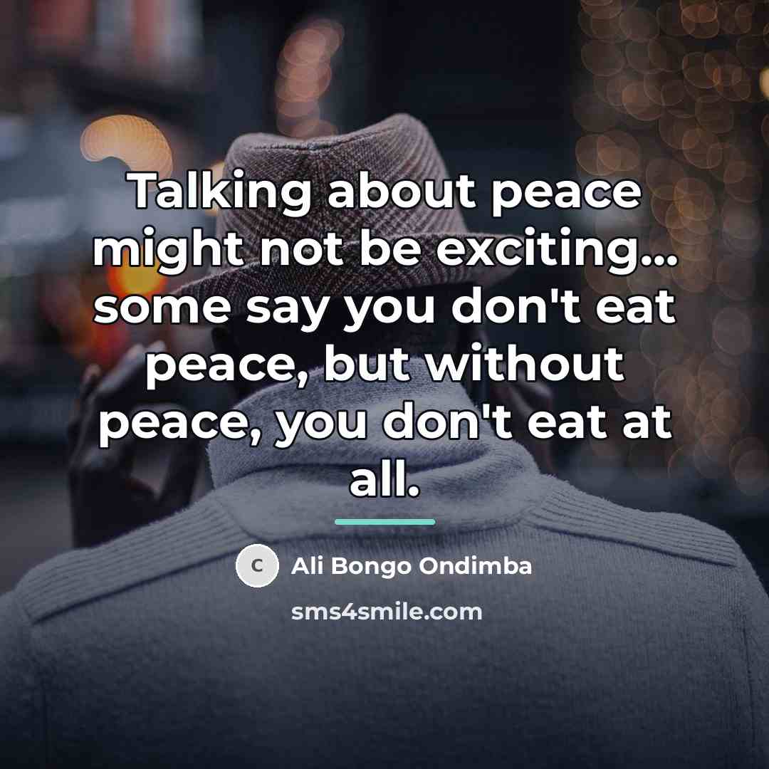 “Talking about peace might not be exciting... some say you…” quote by Ali Bongo Ondimba
