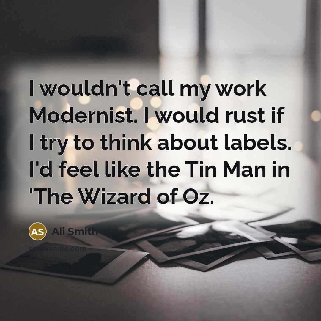 “I wouldn't call my work Modernist. I would rust if…” quote by Ali Smith