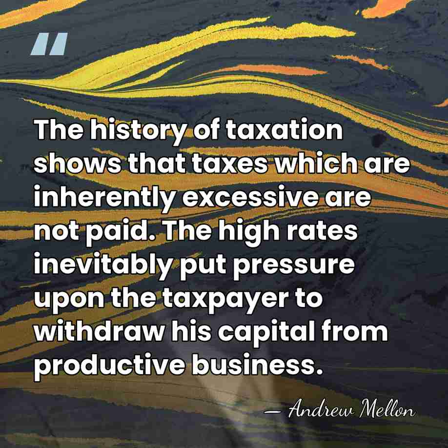 The history of taxation shows that taxes which are inherently excessive are&hellip; - Andrew Mellon