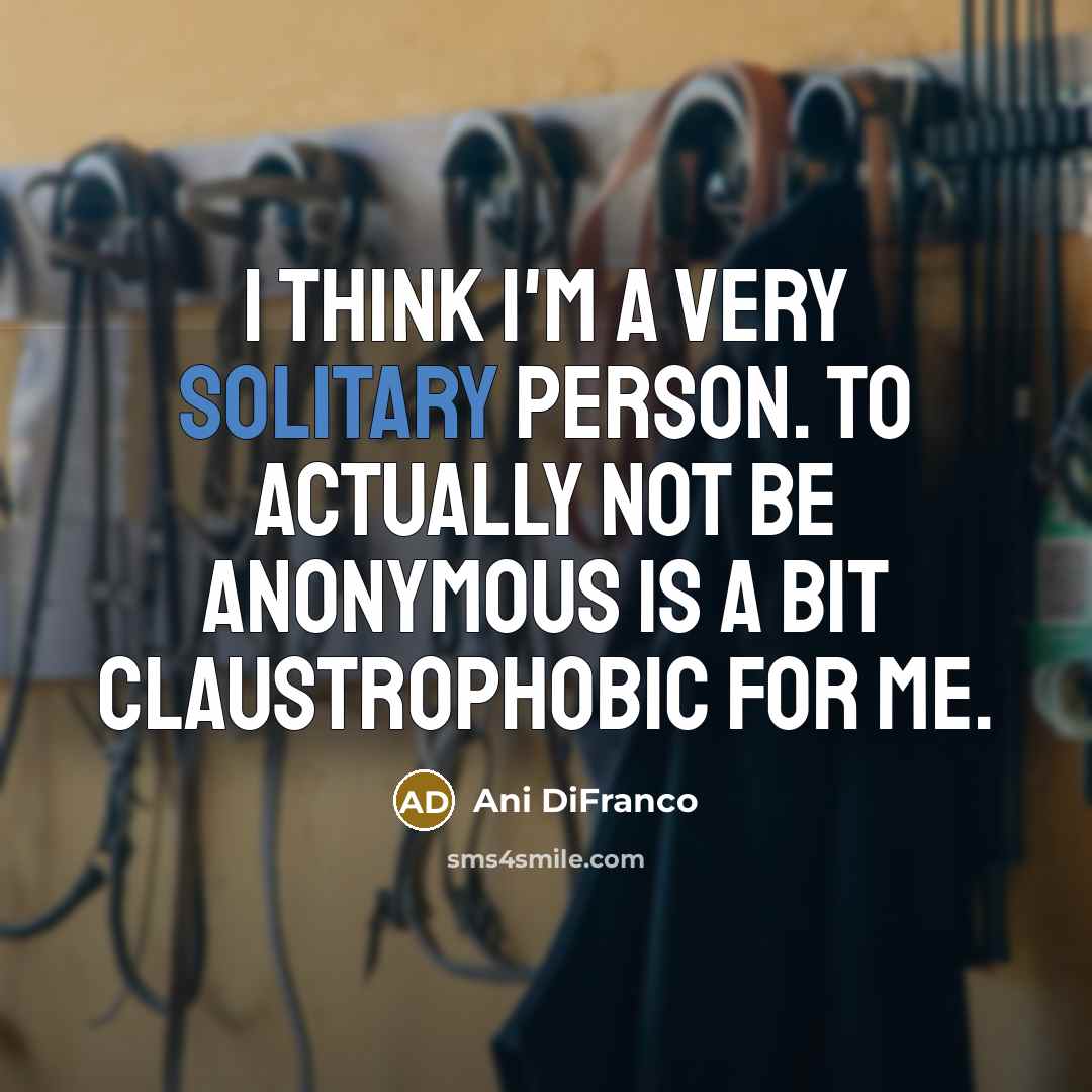 “I think I'm a very solitary person. To actually not…” quote by Ani DiFranco