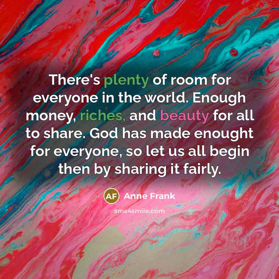 “There's plenty of room for everyone in the world. Enough…” quote by Anne Frank
