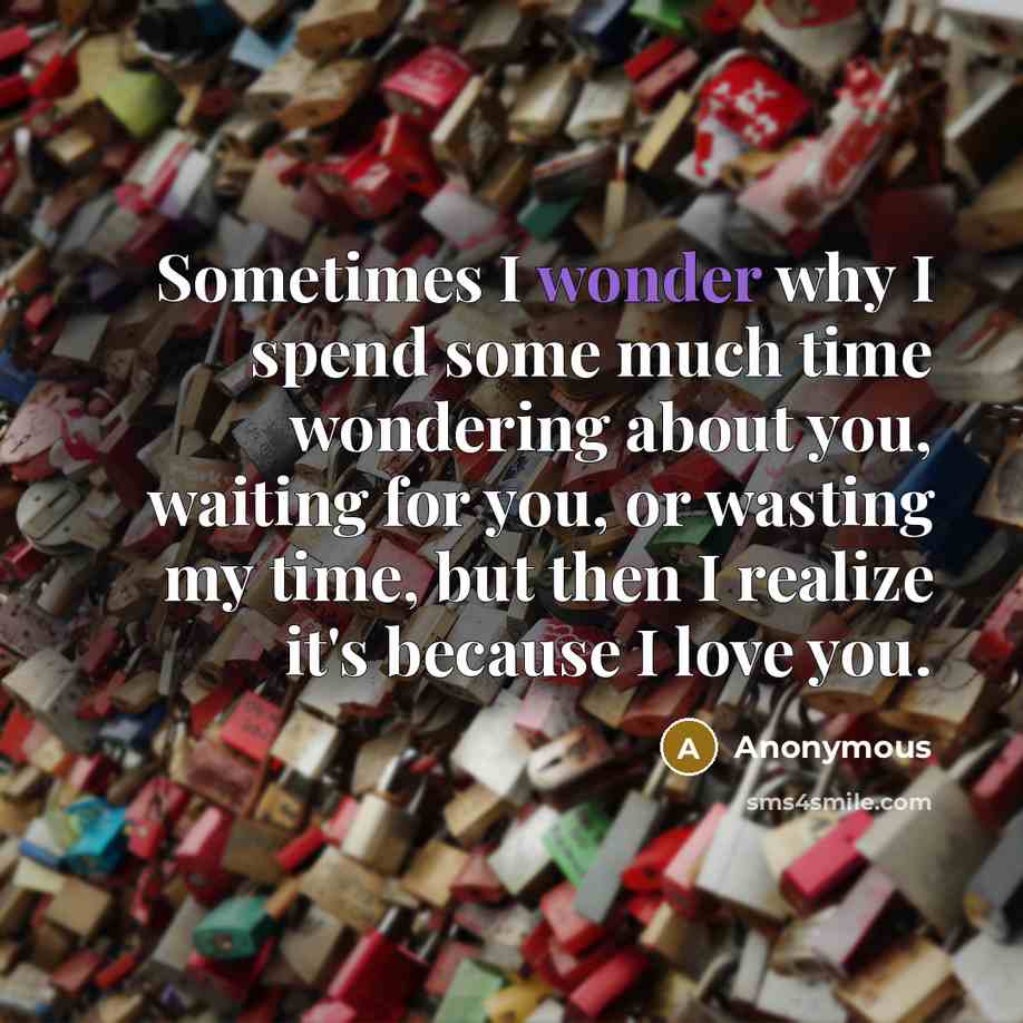 “Sometimes I wonder why I spend some much time wondering…” quote by Anonymous