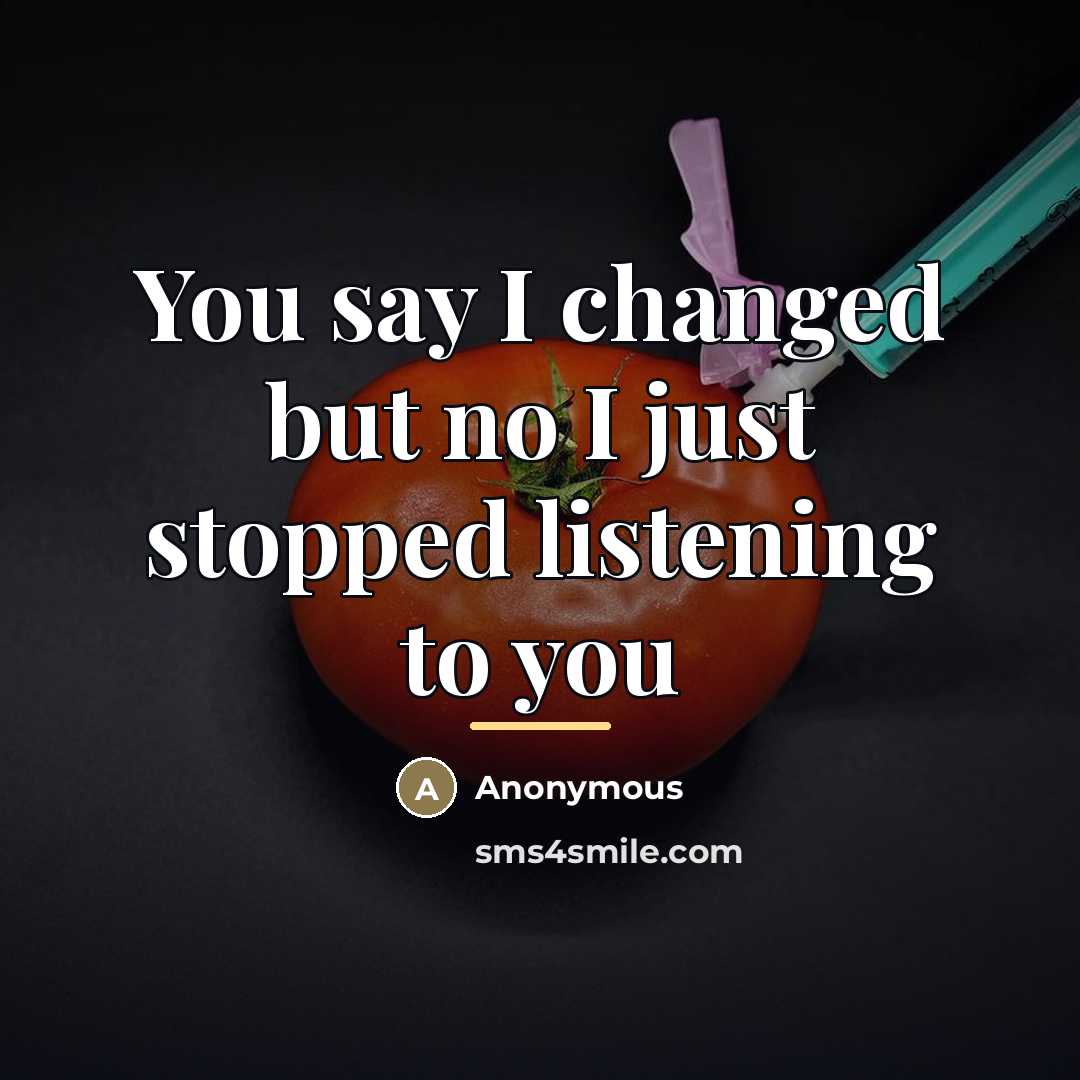 “You say I changed but no I just stopped listening…” quote by Anonymous