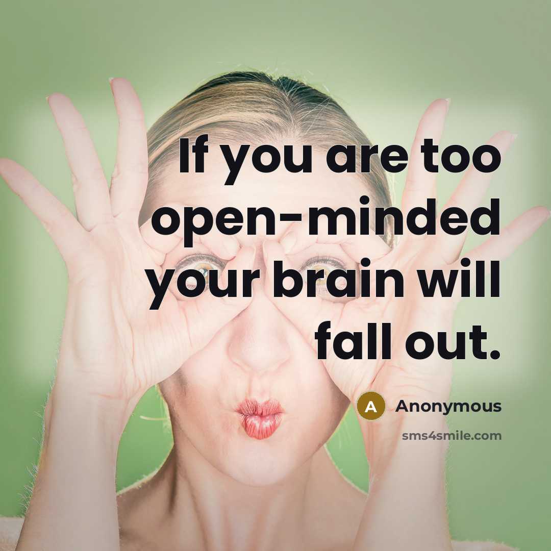 “If you are too open-minded your brain will fall out.…” quote by Anonymous