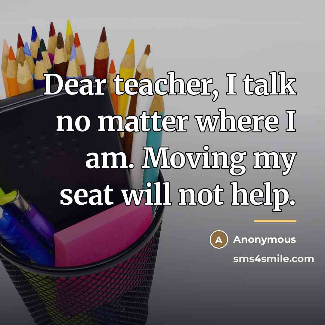 “Dear teacher, I talk no matter where I am. Moving…” quote by Anonymous