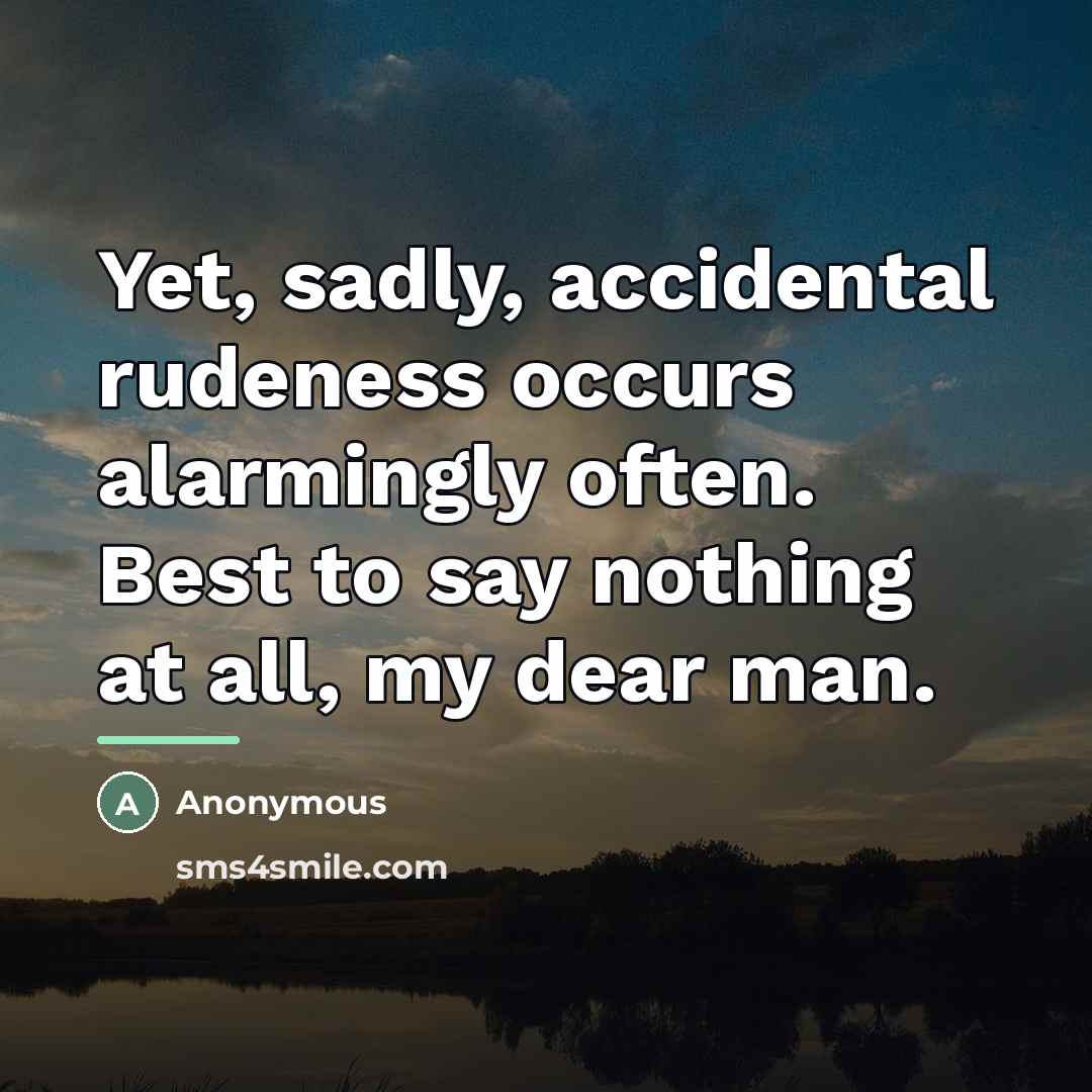 “Yet, sadly, accidental rudeness occurs alarmingly often. Best to say…” quote by Anonymous