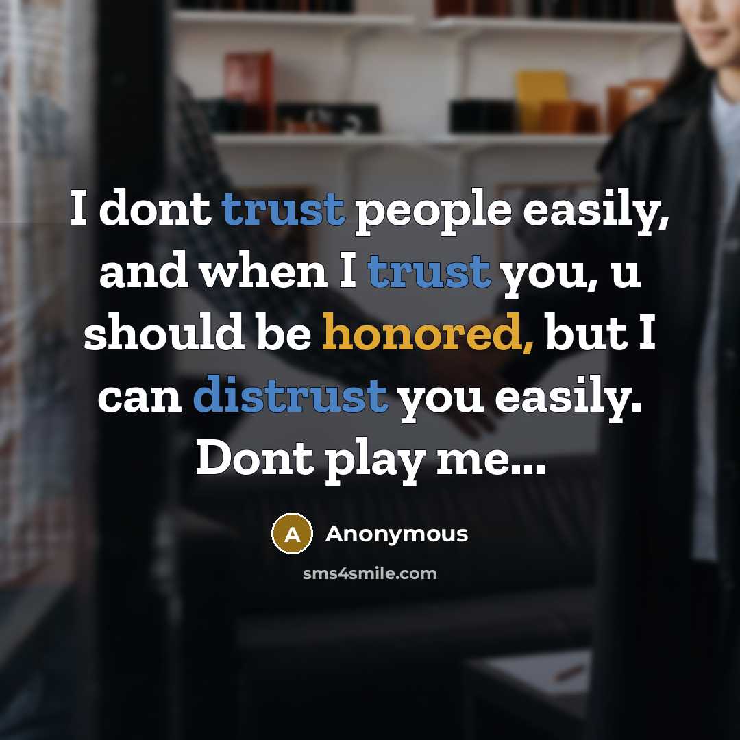 “I dont trust people easily, and when I trust you, u should be honored, but I can distrust you easily. Dont play me...” quote by Anonymous