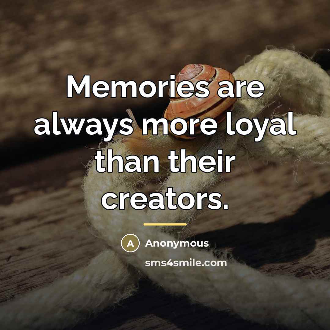 “Memories are always more loyal than their creators.…” quote by Anonymous