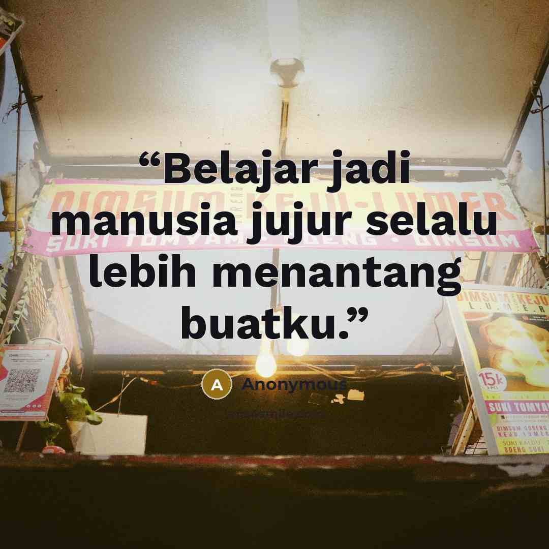 “Belajar jadi manusia jujur selalu lebih menantang buatku.” quote by Anonymous