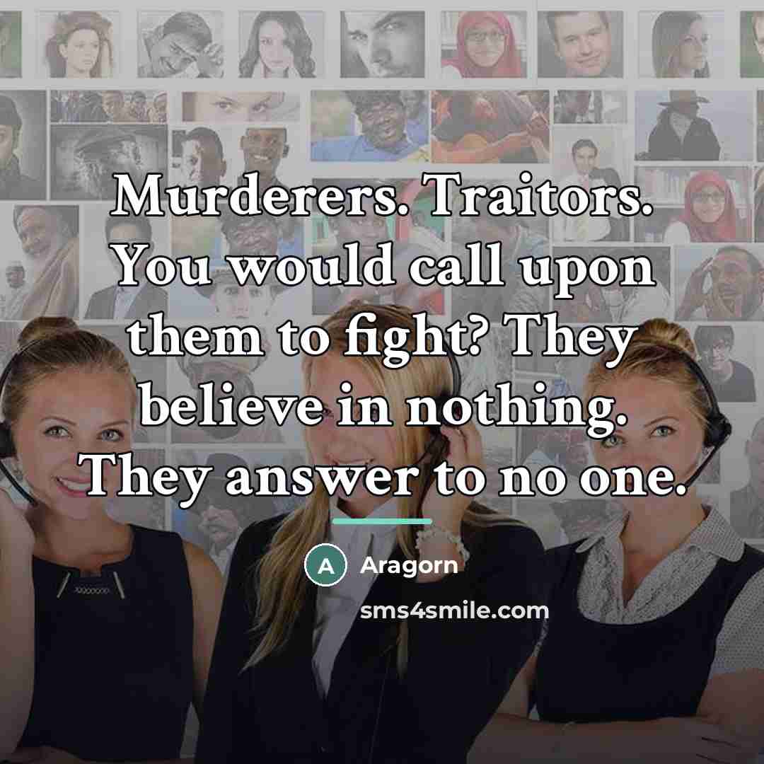 “Murderers. Traitors. You would call upon them to fight? They…” quote by Aragorn