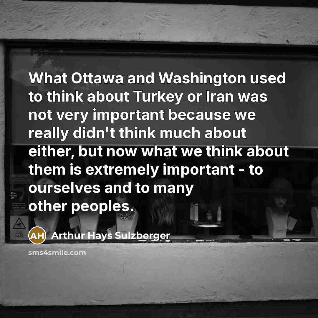“What Ottawa and Washington used to think about Turkey or…” quote by Arthur Hays Sulzberger