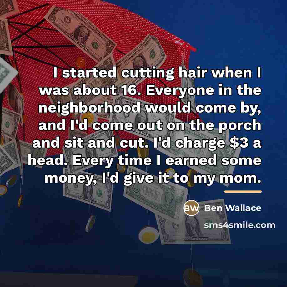 “I started cutting hair when I was about 16. Everyone…” quote by Ben Wallace