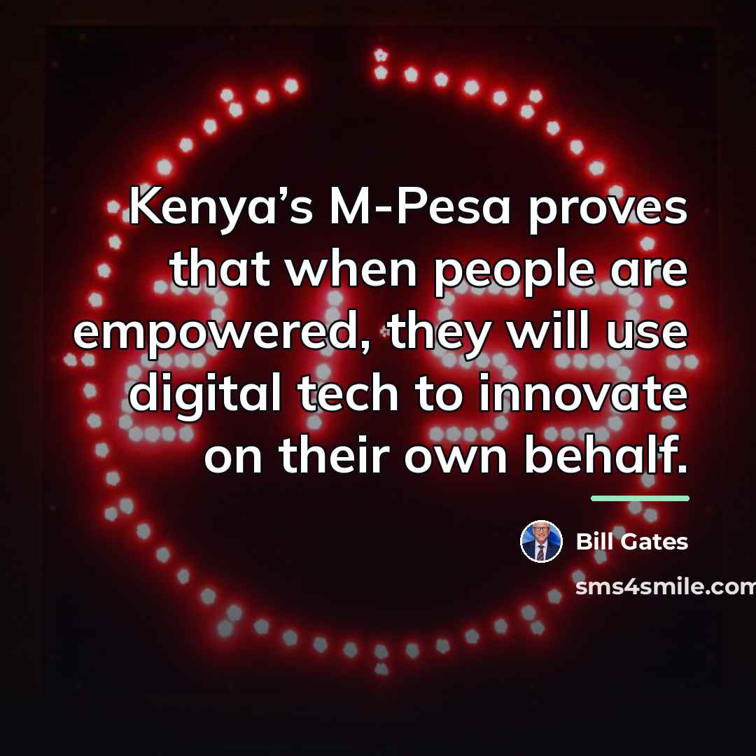 “Kenya’s M-Pesa proves that when people are empowered, they will…” quote by Bill Gates