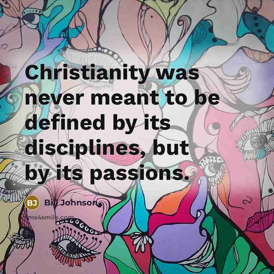 “Christianity was never meant to be defined by its disciplines,…” quote by Bill Johnson