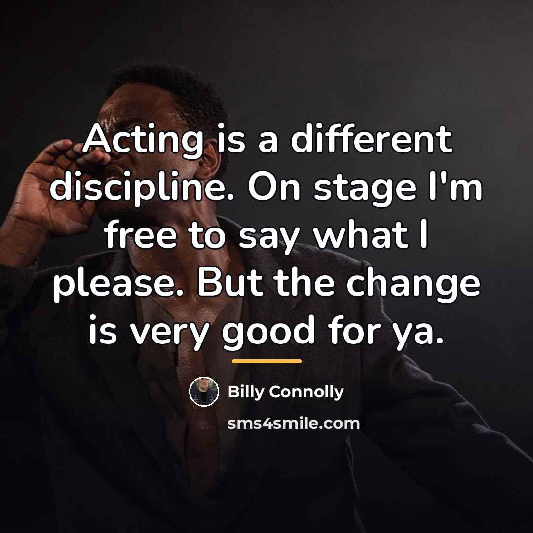 “Acting is a different discipline. On stage I'm free to…” quote by Billy Connolly