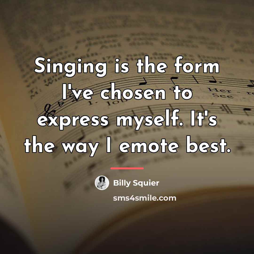 “Singing is the form I've chosen to express myself. It's…” quote by Billy Squier