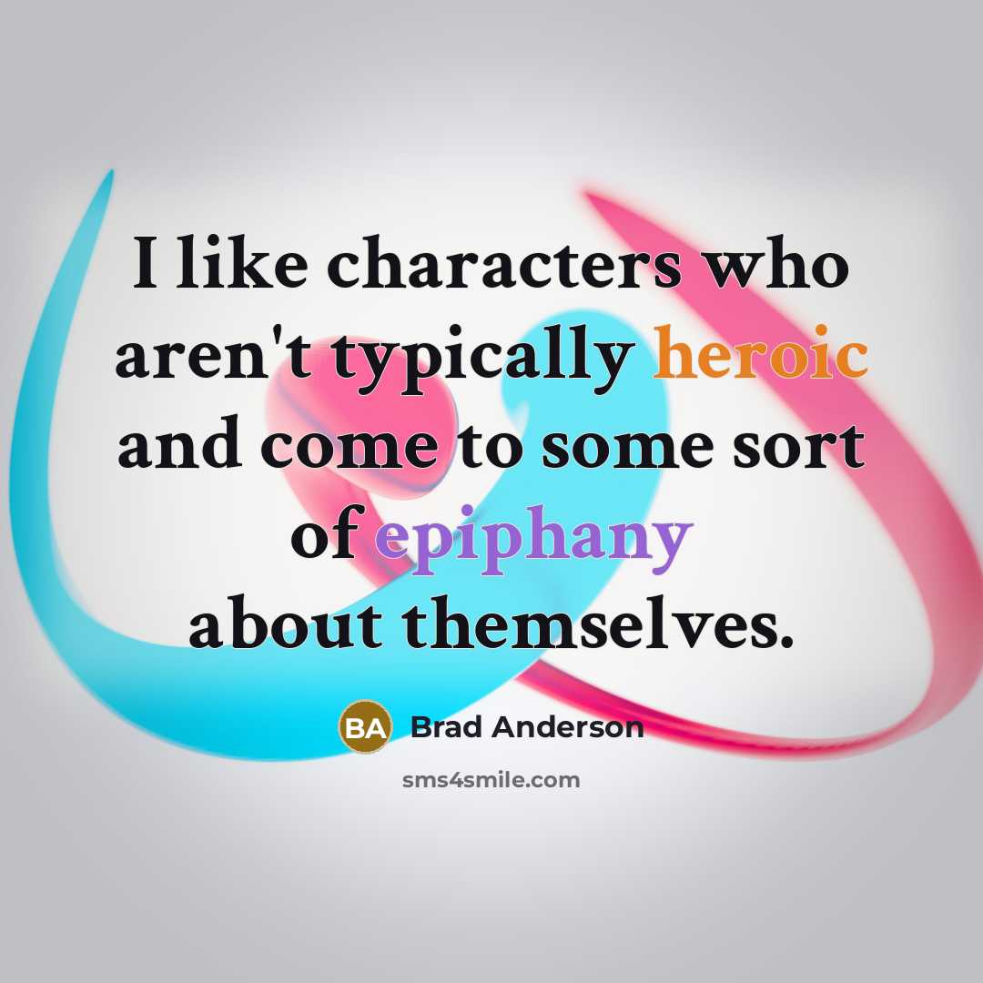 “I like characters who aren't typically heroic and come to…” quote by Brad Anderson