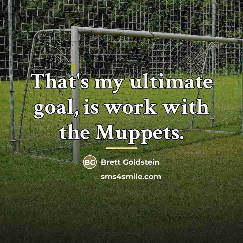 “That's my ultimate goal, is work with the Muppets.…” quote by Brett Goldstein