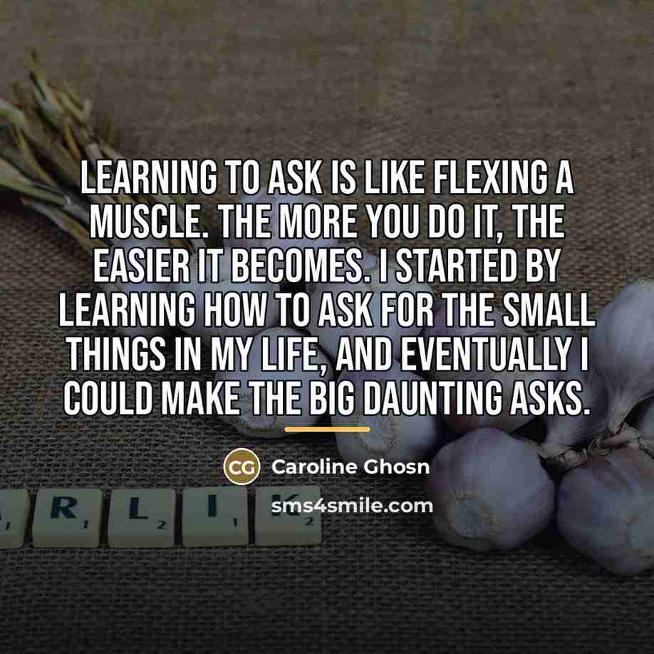 “Learning to ask is like flexing a muscle. The more…” quote by Caroline Ghosn
