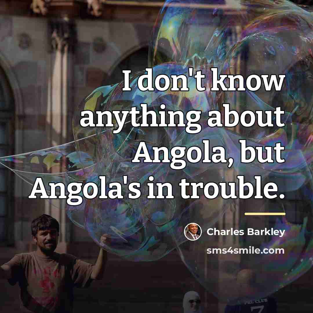 “I don't know anything about Angola, but Angola's in trouble.…” quote by Charles Barkley