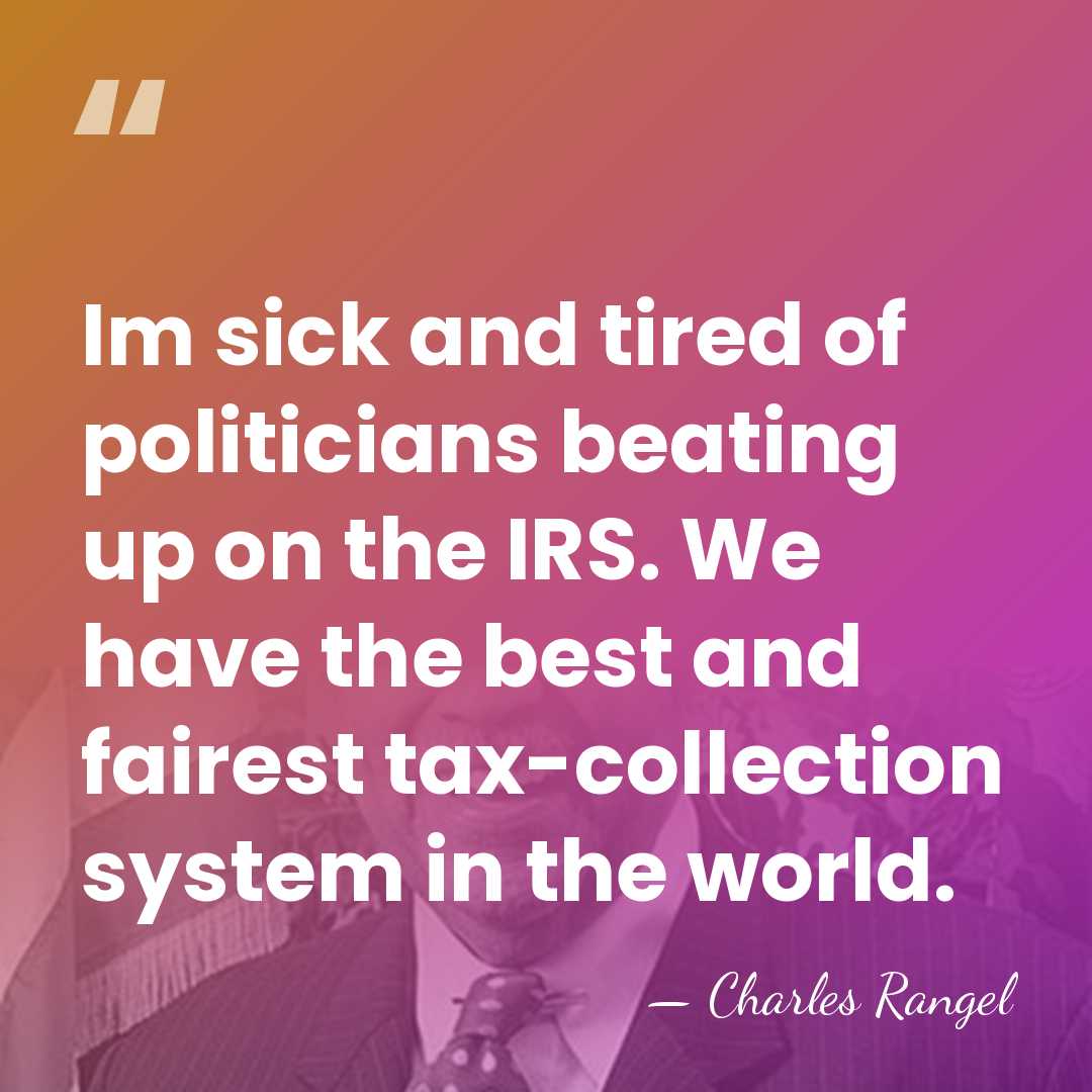 Im sick and tired of politicians beating up on the IRS. We&hellip; - Charles Rangel
