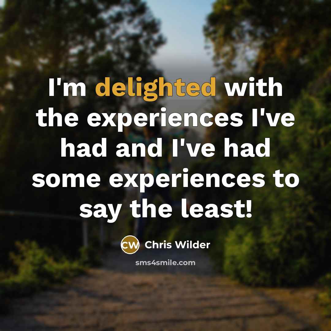 “I'm delighted with the experiences I've had and I've had…” quote by Chris Wilder