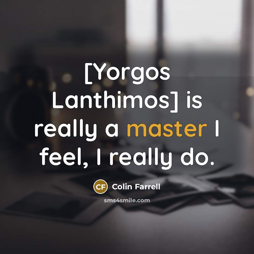 “[Yorgos Lanthimos] is really a master I feel, I really…” quote by Colin Farrell