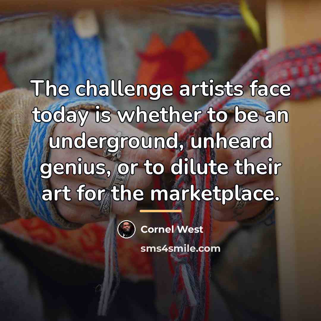 “The challenge artists face today is whether to be an…” quote by Cornel West