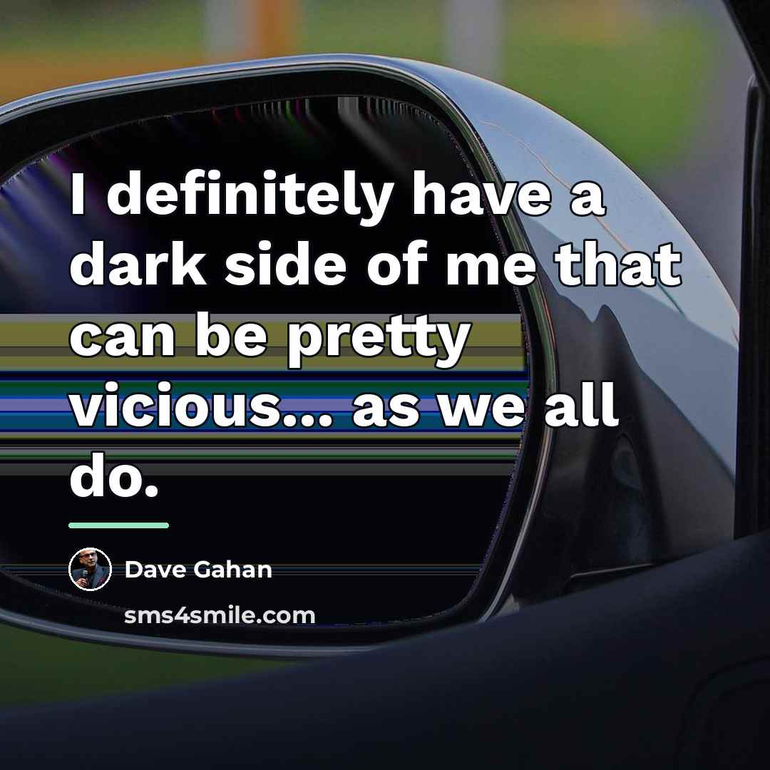“I definitely have a dark side of me that can…” quote by Dave Gahan