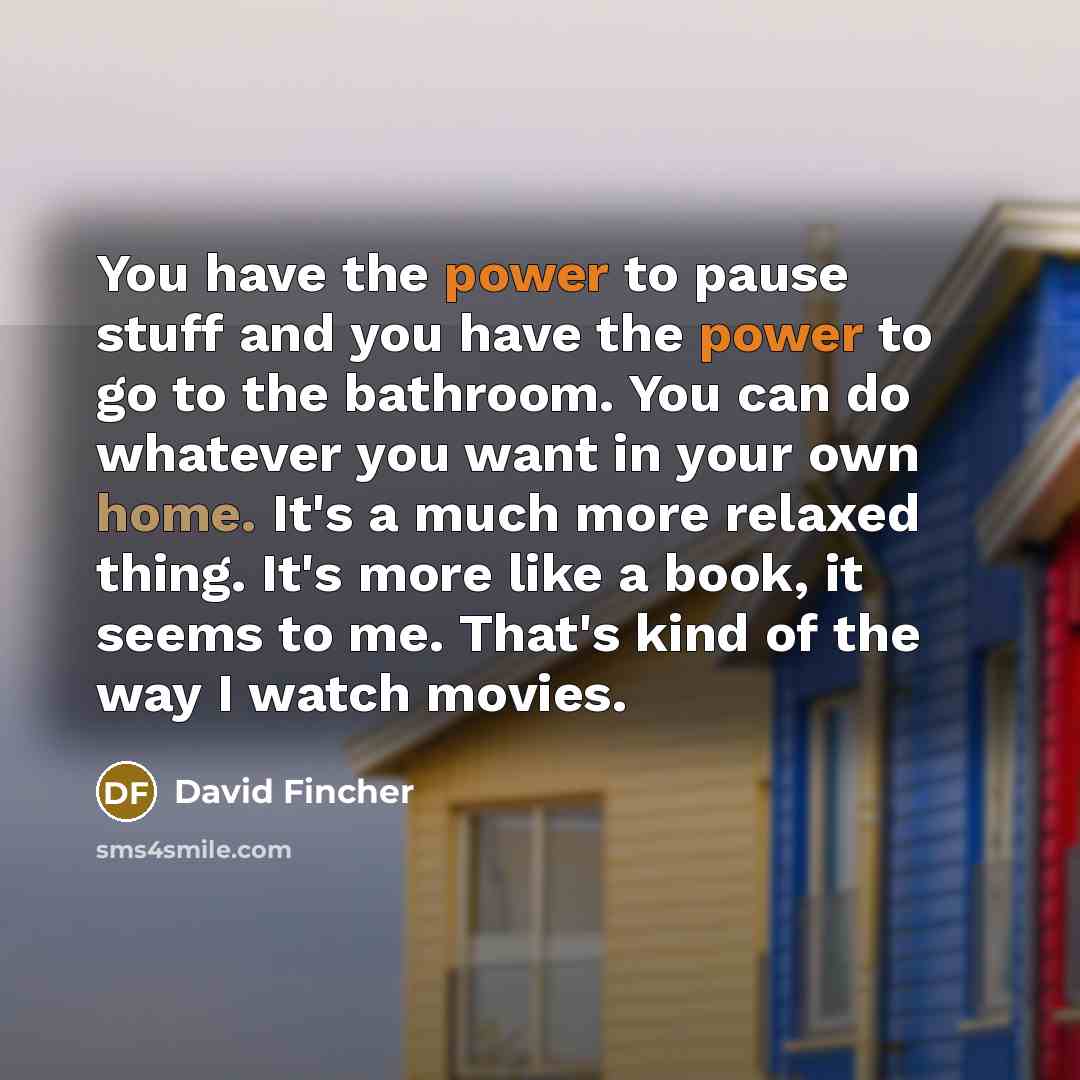 “You have the power to pause stuff and you have…” quote by David Fincher