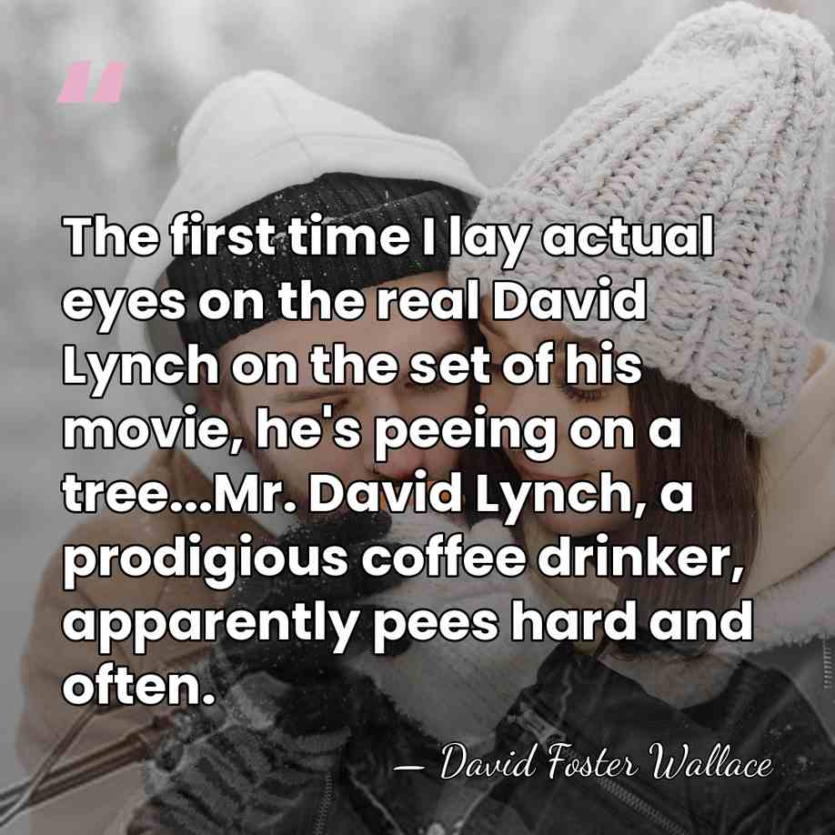The first time I lay actual eyes on the real David Lynch&hellip; - David Foster Wallace