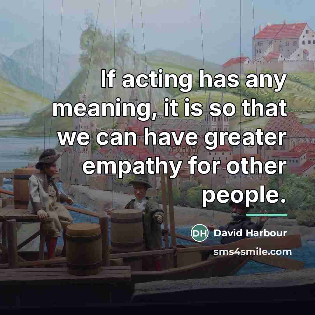 “If acting has any meaning, it is so that we…” quote by David Harbour