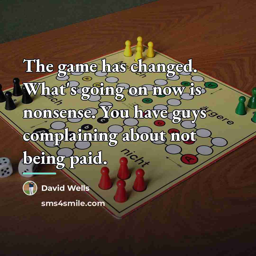 “The game has changed. What's going on now is nonsense.…” quote by David Wells