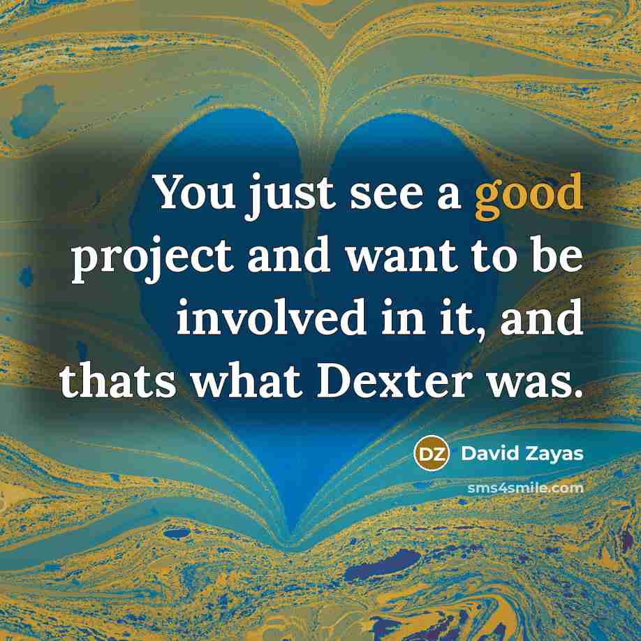 “You just see a good project and want to be involved in it, and thats what Dexter was.” quote by David Zayas