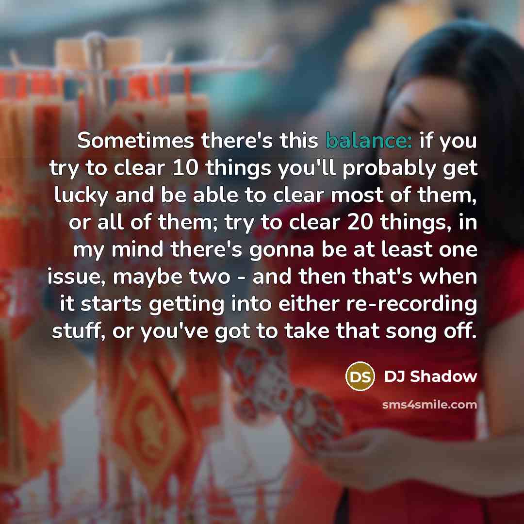 “Sometimes there's this balance: if you try to clear 10…” quote by DJ Shadow